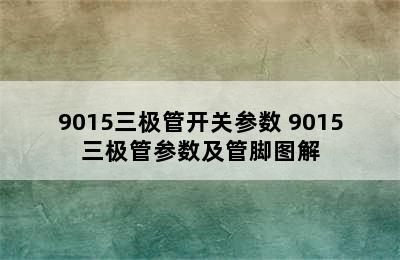 9015三极管开关参数 9015三极管参数及管脚图解